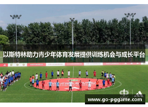 以斯特林助力青少年体育发展提供训练机会与成长平台