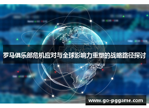 罗马俱乐部危机应对与全球影响力重塑的战略路径探讨