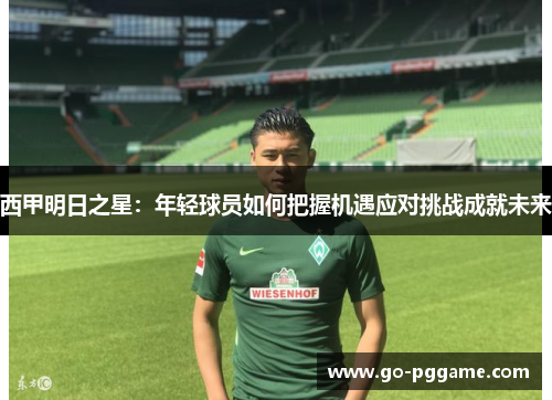 西甲明日之星：年轻球员如何把握机遇应对挑战成就未来