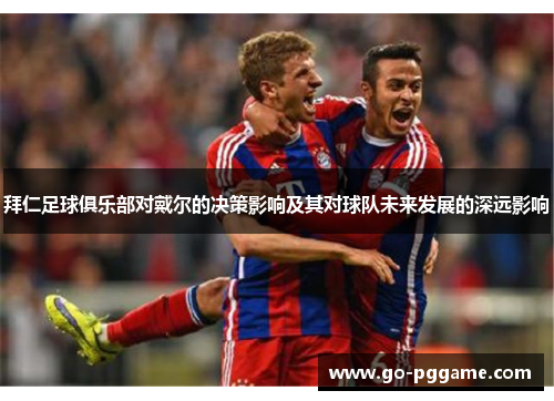 拜仁足球俱乐部对戴尔的决策影响及其对球队未来发展的深远影响