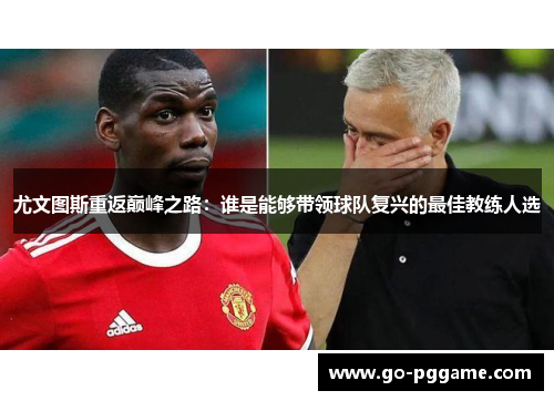 尤文图斯重返巅峰之路：谁是能够带领球队复兴的最佳教练人选