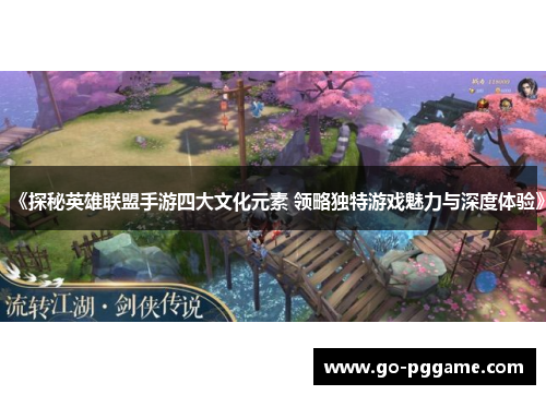 《探秘英雄联盟手游四大文化元素 领略独特游戏魅力与深度体验》