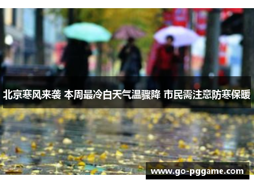 北京寒风来袭 本周最冷白天气温骤降 市民需注意防寒保暖