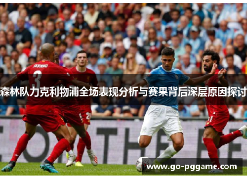 森林队力克利物浦全场表现分析与赛果背后深层原因探讨
