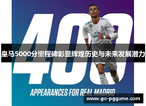 皇马5000分里程碑彰显辉煌历史与未来发展潜力