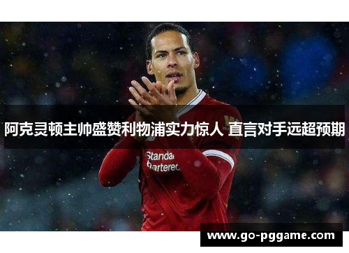 阿克灵顿主帅盛赞利物浦实力惊人 直言对手远超预期