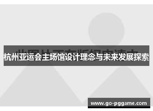 杭州亚运会主场馆设计理念与未来发展探索