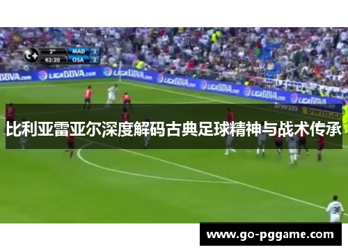 比利亚雷亚尔深度解码古典足球精神与战术传承
