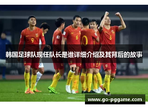 韩国足球队现任队长是谁详细介绍及其背后的故事