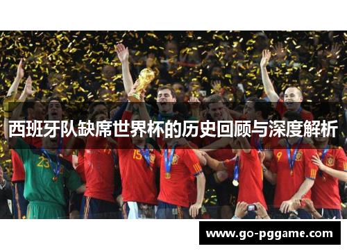 西班牙队缺席世界杯的历史回顾与深度解析